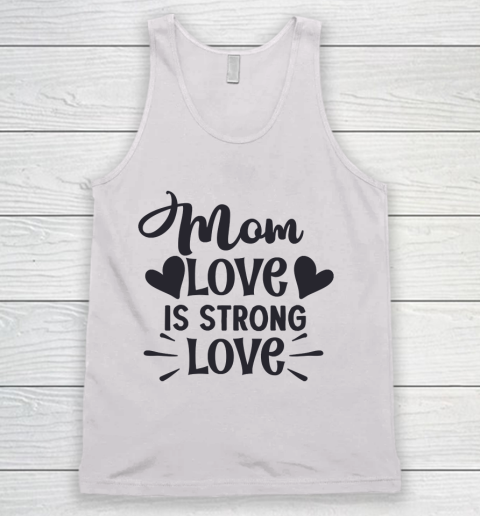 Mother's Day Funny Gift Ideas Apparel  Mom love is strong love T Shirt Tank Top