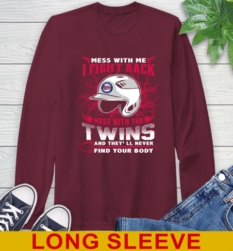 MLB Baseball Minnesota Twins Mess With Me I Fight Back Mess With My Team And They'll Never Find Your Body Shirt Long Sleeve T-Shirt 7