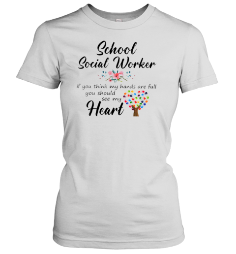 School Social Worker If You Think My Hands Are Full You Should See My Heart Women's T-Shirt