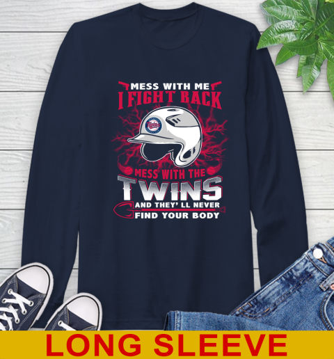 MLB Baseball Minnesota Twins Mess With Me I Fight Back Mess With My Team And They'll Never Find Your Body Shirt Long Sleeve T-Shirt 3