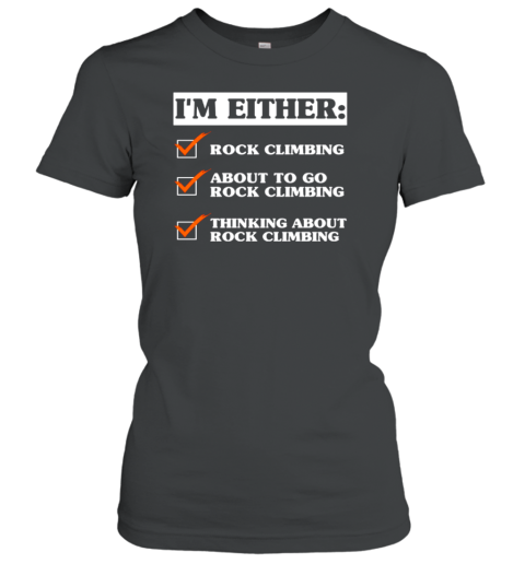 I'm Either Rock Climbing About To Go Rock Climbing Thinking About Rock Climbing Women's T-Shirt