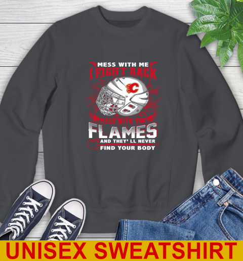 NHL Hockey Calgary Flames Mess With Me I Fight Back Mess With My Team And They'll Never Find Your Body Shirt Sweatshirt 7