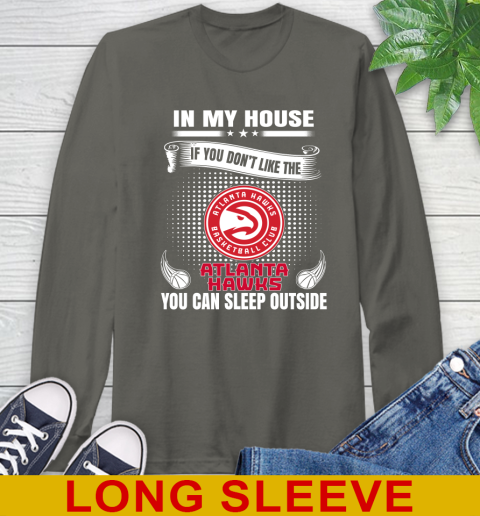 Atlanta Hawks NBA Basketball In My House If You Don't Like The Hawks You Can Sleep Outside Shirt Long Sleeve T-Shirt 10