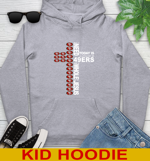 NFL All I Need Today Is A Little Bit Of San Francisco 49ers Cross Shirt Youth Hoodie - Image 7
