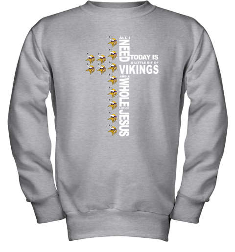 NFL All I Need Today Is A Little Bit Of Minnesota Vikings And A Whole Lot Of Jesus Football lx605ySJ1oP youth sweatshirt 47 95 151514 front sport grey