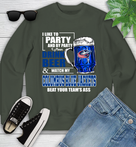 NHL I Like To Party And By Party I Mean Drink Beer And Watch My Columbus Blue Jackets Beat Your Team's Ass Hockey Youth Sweatshirt 9