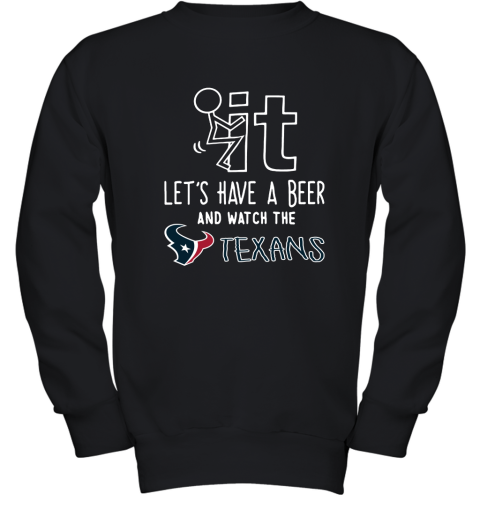 Fuck It Let's Have A Beer And Watch The Houston Texans Youth Sweatshirt
