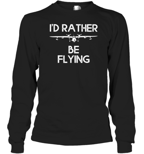 I'd Rather Be Flying Pilot Long Sleeve T-Shirt