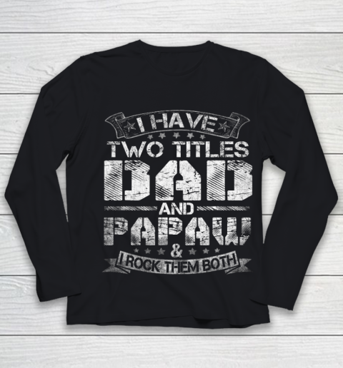 Mens I Have Two Titles Dad And Papaw Tshirt Funny Fathers Day Youth Long Sleeve