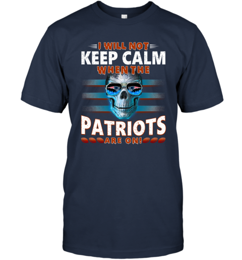 NFL I Will Not Keep Calm When The New England Patriots Are On Skull Football Sports tnNXusM8KFQ classic t shirt 2 95 151514 front navy