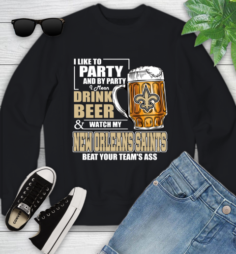 NFL I Like To Party And By Party I Mean Drink Beer and Watch My New Orleans Saints Beat Your Team's Ass Football Youth Sweatshirt