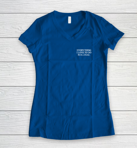 Everything I Love To Do Is Illegal Women's V-Neck T-Shirt 5