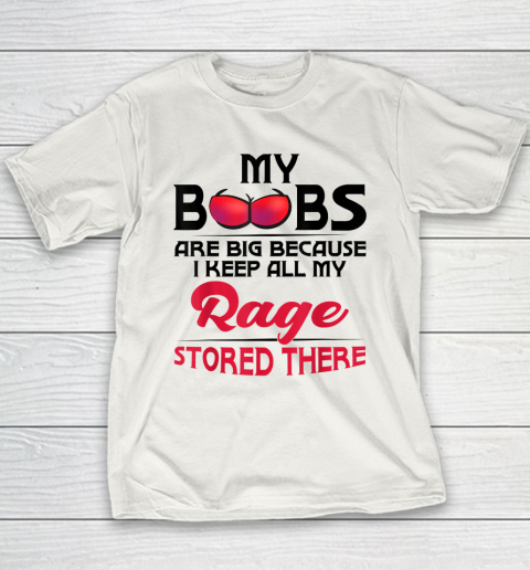 My Boobs Are Big Because I Keep All My Rage Stored There Funny Youth T-Shirt
