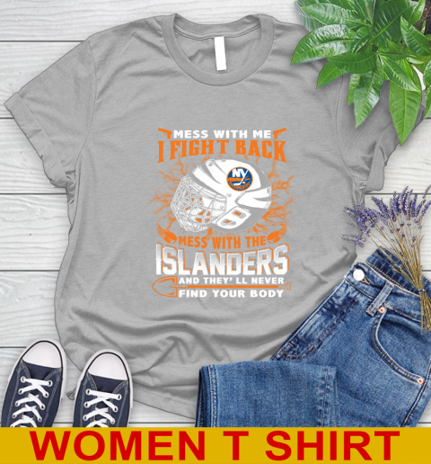 NHL Hockey New York Islanders Mess With Me I Fight Back Mess With My Team And They'll Never Find Your Body Shirt Women's T-Shirt 5