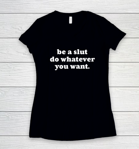 Be A Slut Do Whatever You Want Funny Women's V-Neck T-Shirt