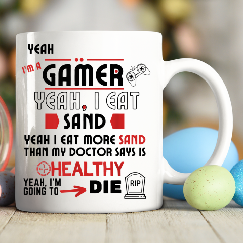 Yeah I'm Gamer Shirt Yeah I Eat Sand Going To Die Ceramic Mug 11oz