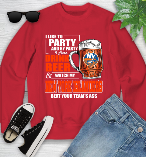 NHL I Like To Party And By Party I Mean Drink Beer And Watch My New York Islanders Beat Your Team's Ass Hockey Youth Sweatshirt 8