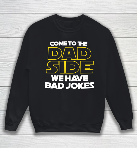 Come To The Dad Side We Have Bad Jokes Funny Star Wars Dad Jokes Sweatshirt