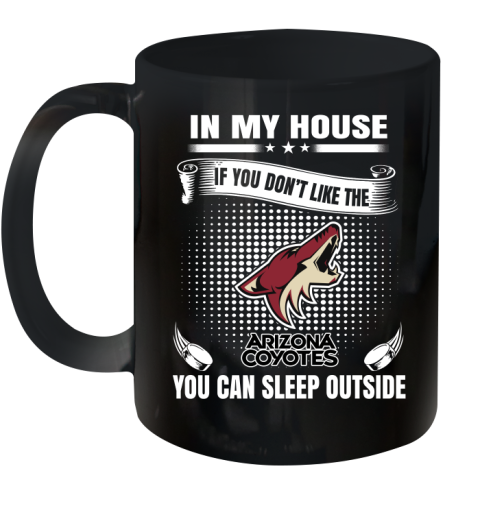 Arizona Coyotes NHL Hockey In My House If You Don't Like The Coyotes You Can Sleep Outside Shirt Ceramic Mug 11oz