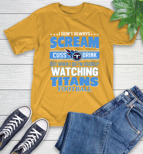 Tennessee Titans NFL Football I Scream Cuss Drink When I'm Watching My Team T-Shirt 2