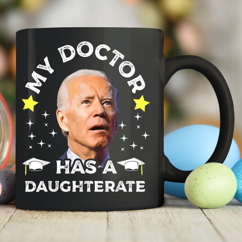 My Daughter Has A Doctorate Funny Biden Daughterate Doctor Ceramic Mug 11oz