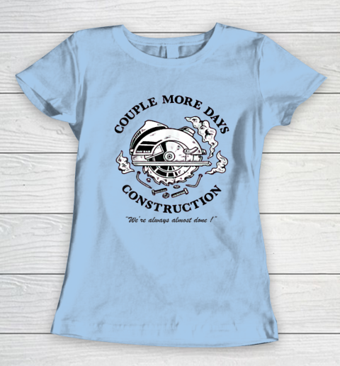 Couple More Days Construction We're Always Almost Done Women's T-Shirt 4