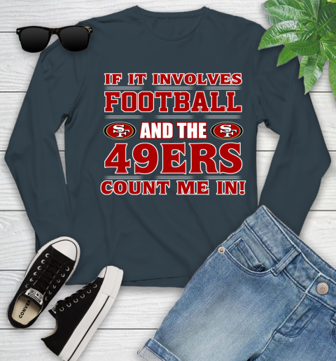 NFL If It Involves Football And The San Francisco 49ers Count Me In Sports Youth Long Sleeve 8