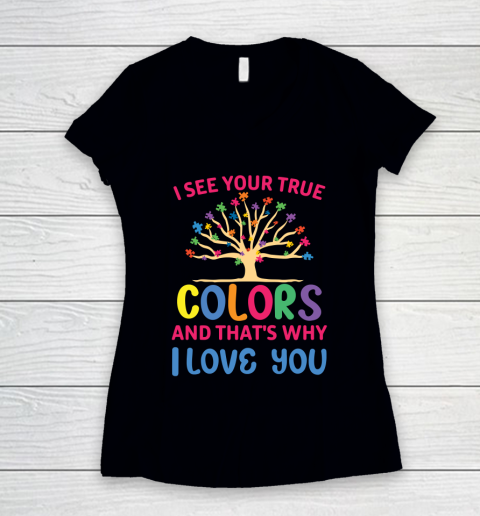 Autism Awareness I SEE YOUR TRUE COLORS AND THAT'S WHY I LOVE YOU Women's V-Neck T-Shirt