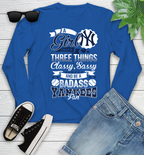New York Yankees MLB Baseball A Girl Should Be Three Things Classy Sassy And A Be Badass Fan Youth Long Sleeve 10