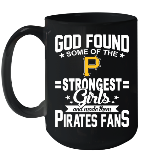 Pittsburgh Pirates MLB Baseball God Found Some Of The Strongest Girls Adoring Fans Ceramic Mug 15oz