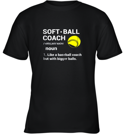 Soft Ball Coach Like Baseball Bigger Balls Softball Youth T-Shirt
