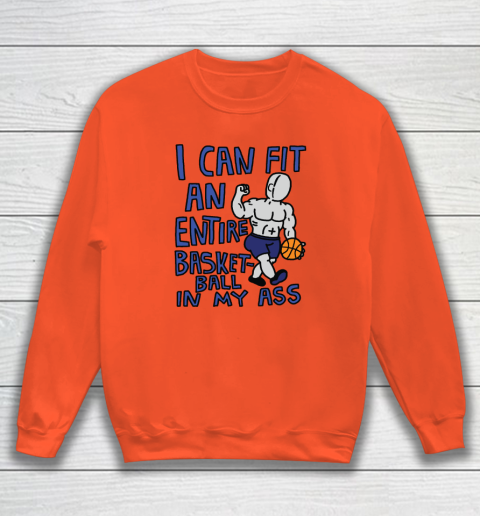I Can Fit An Entire Basketball In My Ass Sweatshirt 2