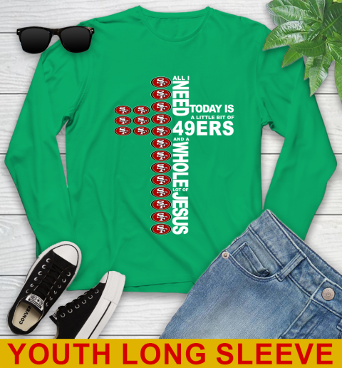 NFL All I Need Today Is A Little Bit Of San Francisco 49ers Cross Shirt Youth Long Sleeve 7