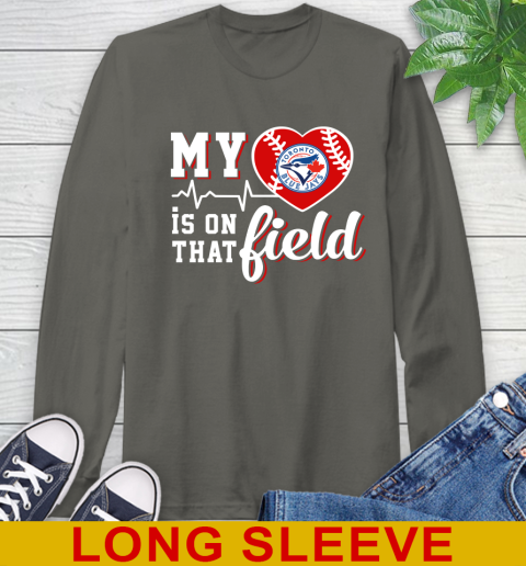 MLB My Heart Is On That Field Baseball Sports Toronto Blue Jays Long Sleeve T-Shirt 10
