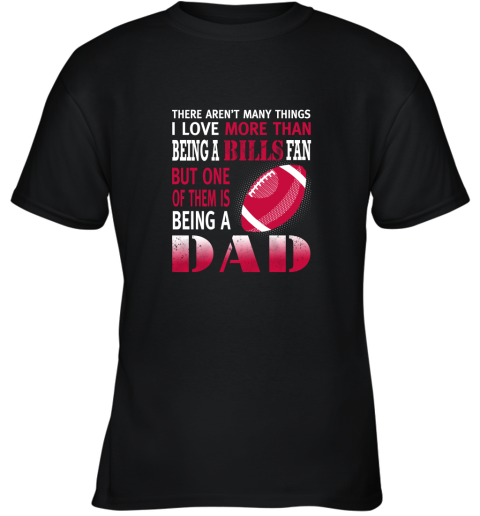 I Love More Than Being A Bills Fan Being A Dad Football Youth T-Shirt