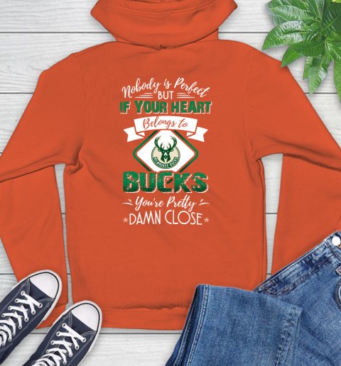 NBA Basketball Milwaukee Bucks Nobody Is Perfect But If Your Heart Belongs To Bucks You're Pretty Damn Close Shirt Hoodie 4