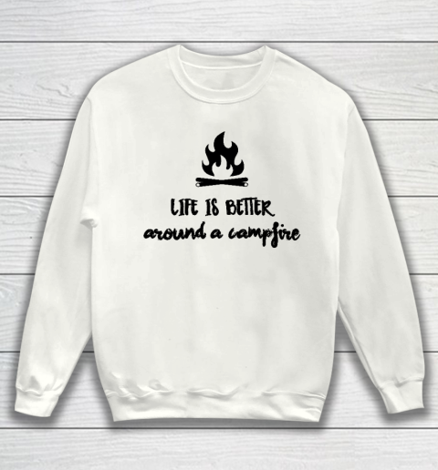 CAMPING Life Is Better Around A Campfire Sweatshirt
