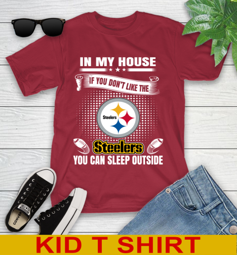 Pittsburgh Steelers NFL Football In My House If You Don't Like The  Steelers You Can Sleep Outside Shirt Youth T-Shirt 12