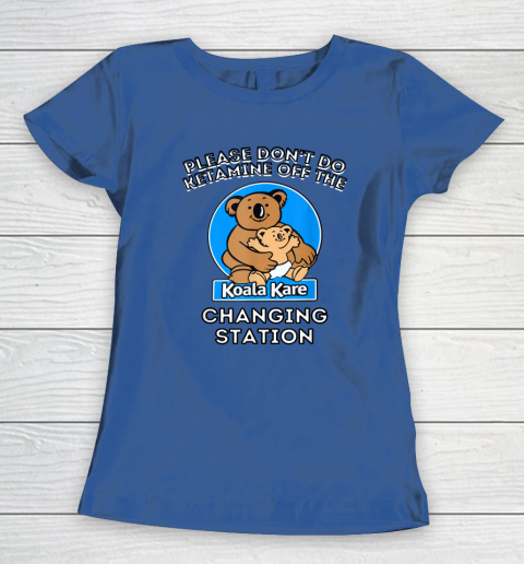 Please Don't Do Ketamine Off The Koala Kare Changing Station Women's T-Shirt 6