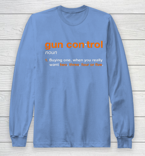 Gun Control Definition Funny Gun Saying and Statement Long Sleeve T-Shirt 8