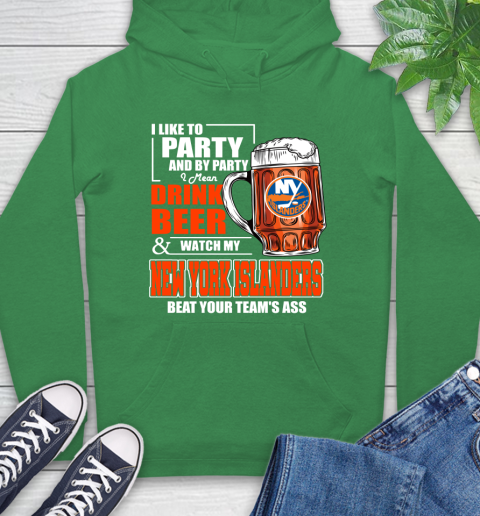 NHL I Like To Party And By Party I Mean Drink Beer And Watch My New York Islanders Beat Your Team's Ass Hockey Hoodie 8