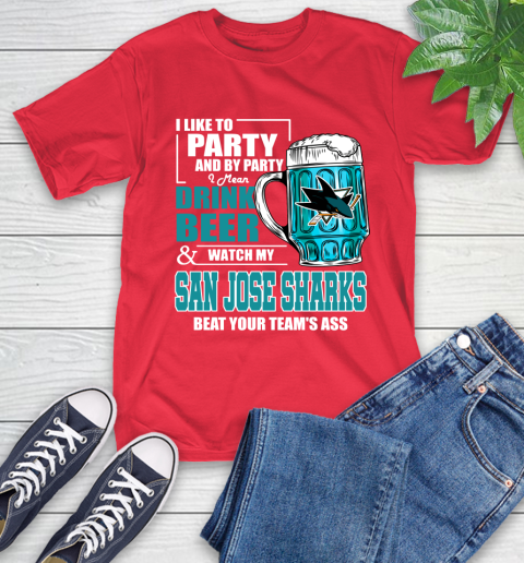 NHL I Like To Party And By Party I Mean Drink Beer And Watch My San Jose Sharks Beat Your Team's Ass Hockey T-Shirt 11