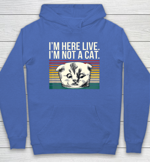 I m Here Live I m Not A Cat Vitage Hoodie 6