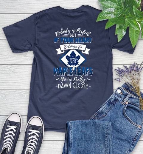 NHL Hockey Toronto Maple Leafs Nobody Is Perfect But If Your Heart Belongs To Leafs You're Pretty Damn Close Shirt Women's T-Shirt 12