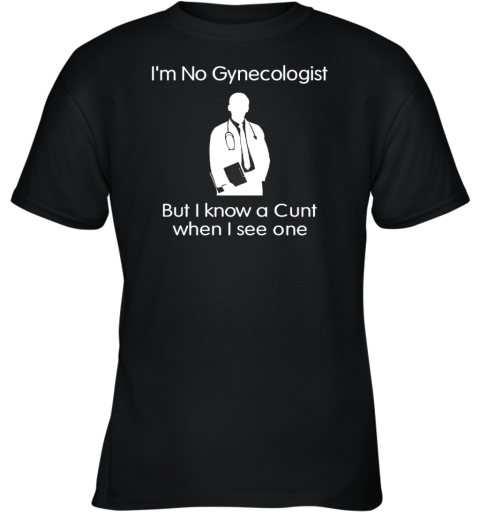 Official I'm No Gynecologist But I Know A Cunt When I See One Youth T-Shirt