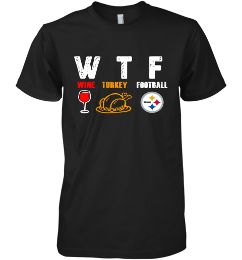 WTF Wine Turkey Football Pittburg Steelers Thanksgiving Premium Men's T-Shirt