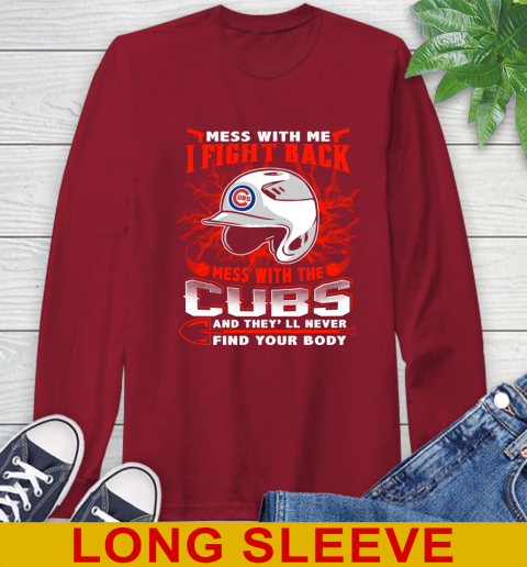 MLB Baseball Chicago Cubs Mess With Me I Fight Back Mess With My Team And They'll Never Find Your Body Shirt Long Sleeve T-Shirt 9