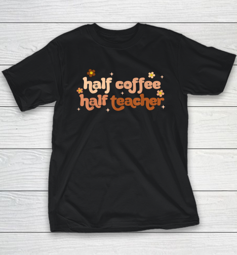 First Day Of School Half Teacher Half Coffee Teacher Youth T-Shirt