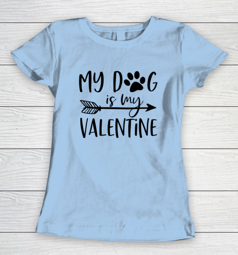 My Dog Is My Valentine Cute Funny Valentine s Day Women's T-Shirt 4