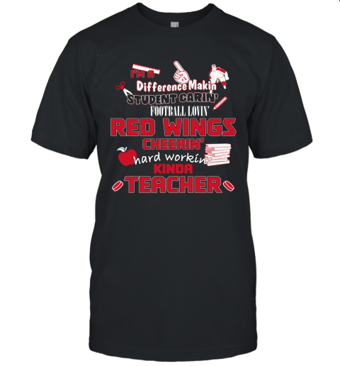 Detroit Red Wings NHL I_m A Difference Making Student Caring Hockey Loving Kinda Teacher Unisex Jersey Tee